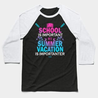 School Is Important But Summer Vacation Is Importanter Baseball T-Shirt